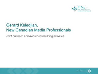 Gerard Keledjian,
New Canadian Media Professionals
Joint outreach and awareness-building activities
 