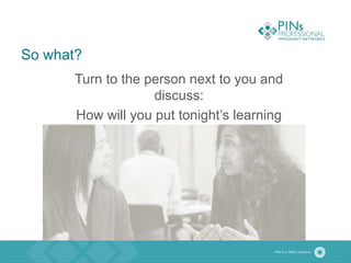 So what?
Turn to the person next to you and
discuss:
How will you put tonight’s learning
into action?
 