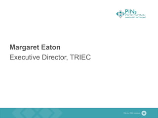 Margaret Eaton
Executive Director, TRIEC
 