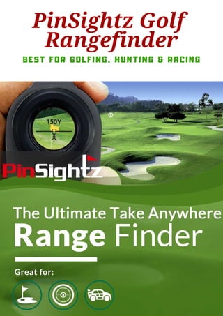 PinSightz Golf
Rangefinder
BEST FOR GOLFING, HUNTING & RACING
 