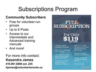Subscriptions Program
Community Subscribers
• Free for volunteer-run
groups
• Up to 6 Posts
• Access to our
Intermediate a...