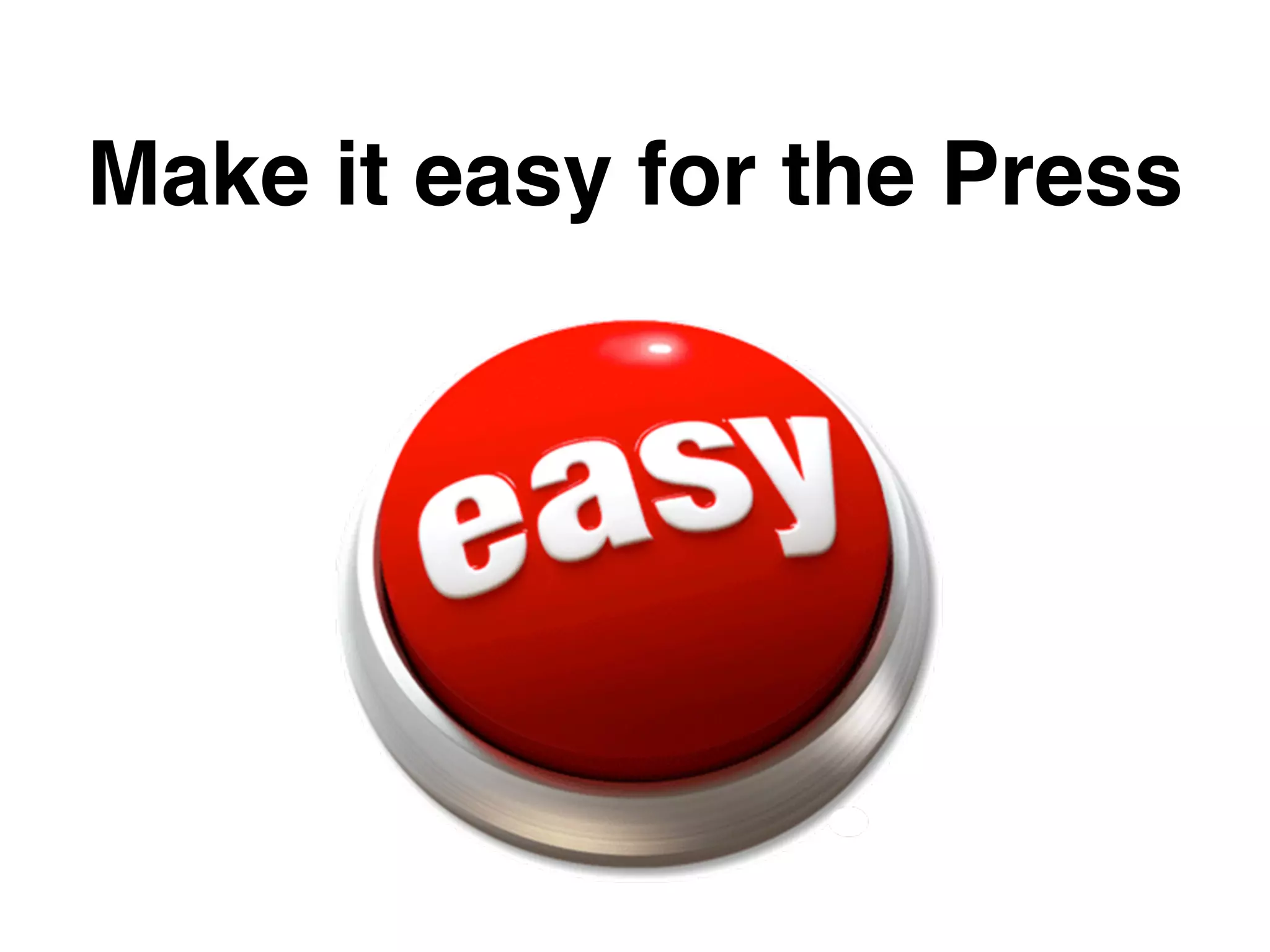 Make it easy for the Press
 