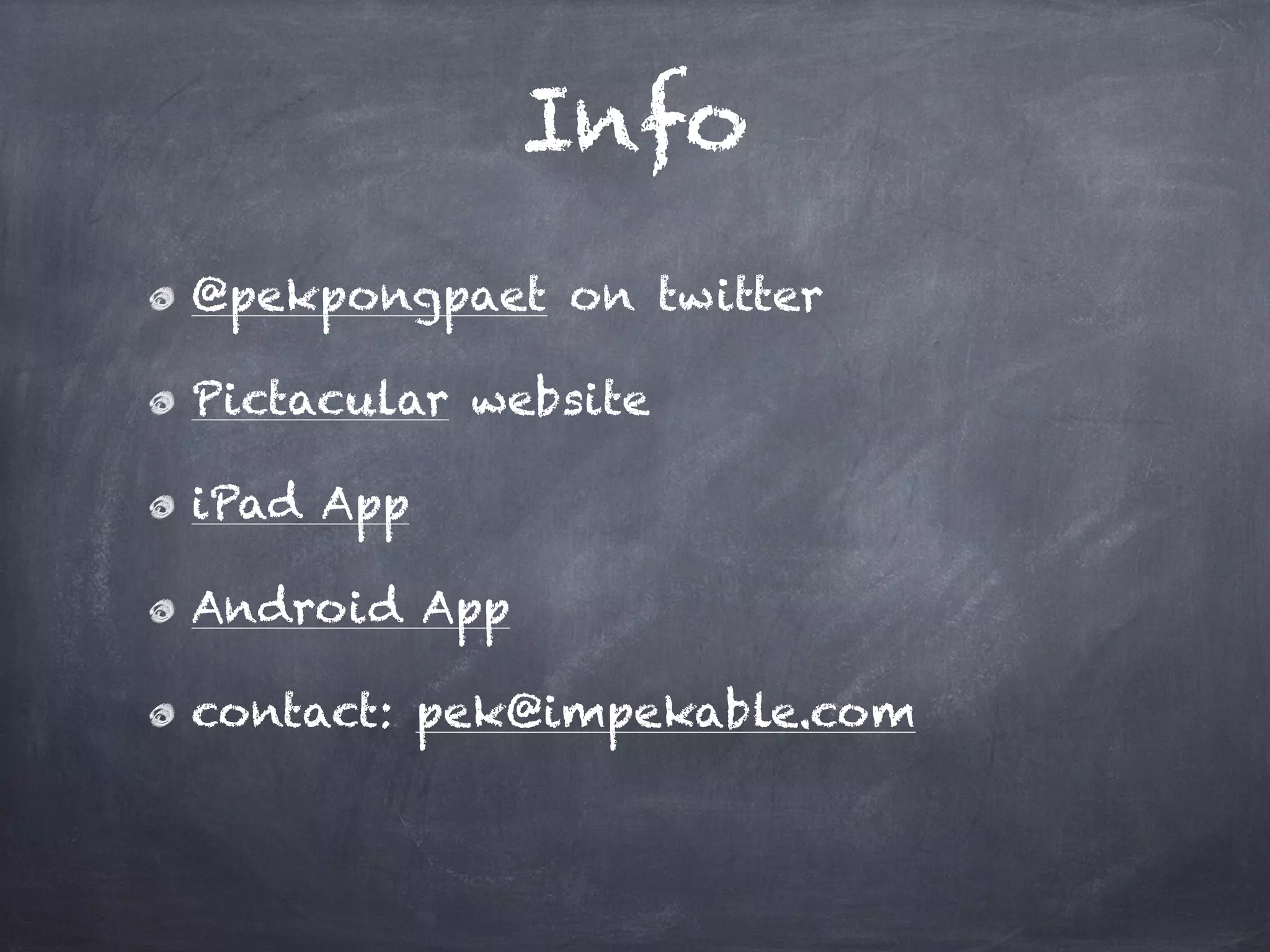 Info
@pekpongpaet on twitter
Pictacular website
iPad App
Android App
contact: pek@impekable.com
 