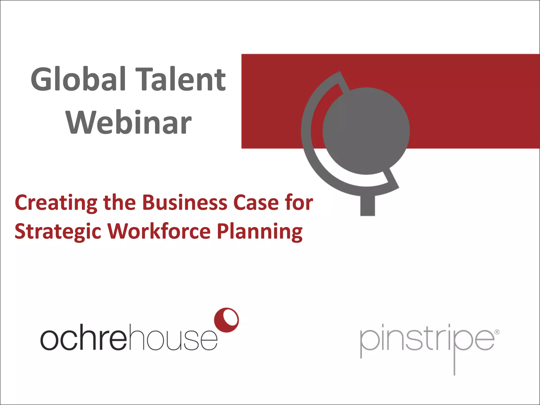 Global Talent
   Webinar

Creating the Business Case for
Strategic Workforce Planning
 