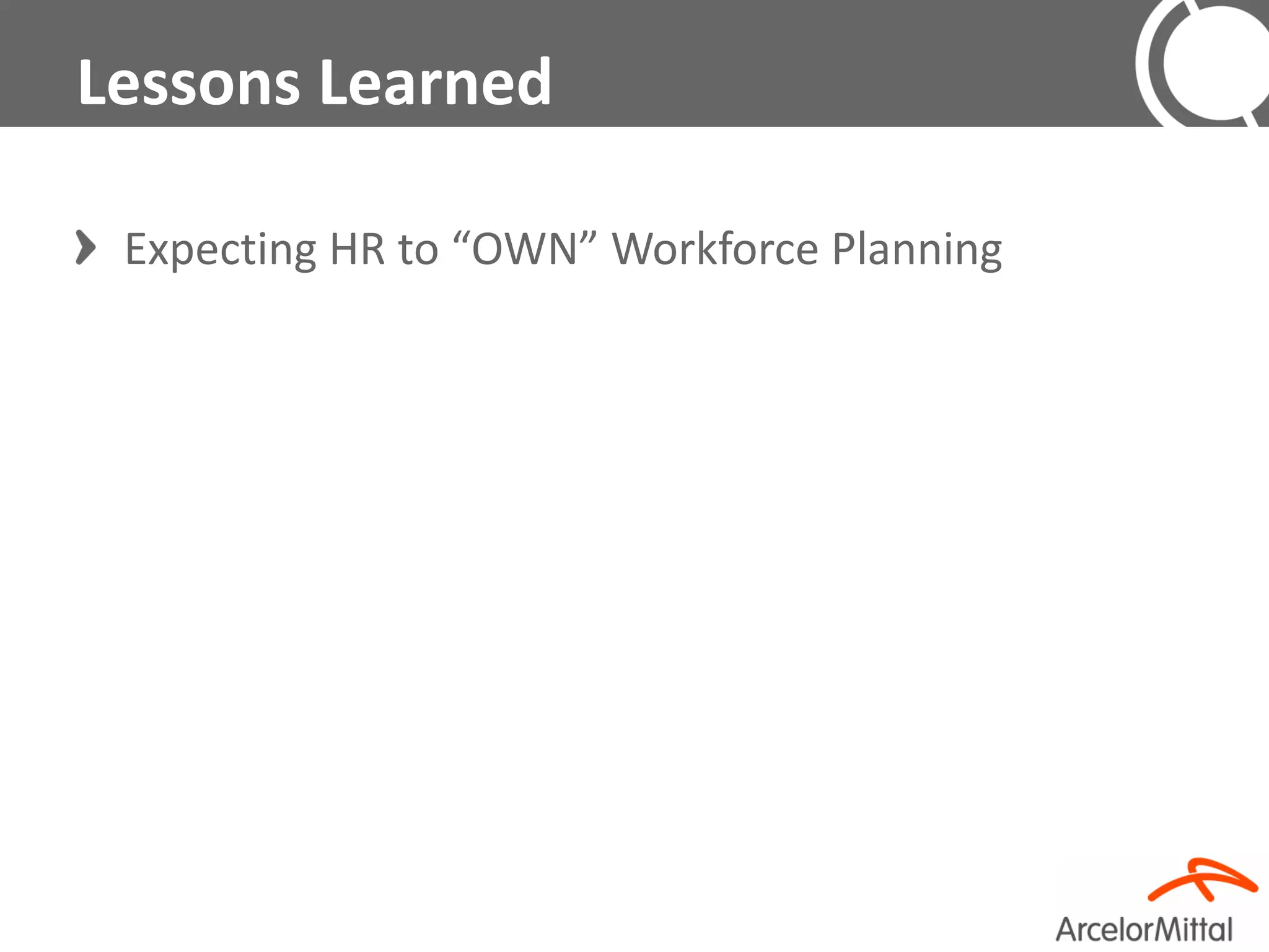 Lessons Learned

 Expecting HR to “OWN” Workforce Planning
 