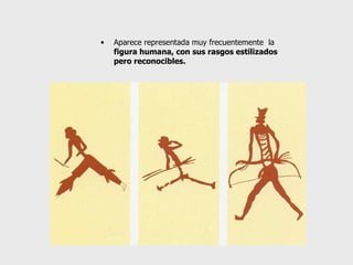 Aparece representada muy frecuentemente  la  figura humana, con sus rasgos estilizados pero reconocibles. 