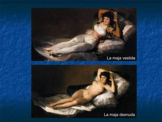 La maja vestida
La maja desnuda
 