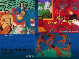 Henry Matisse
(1869-1954)
La música
La dansa
Harmonia en vermell
 