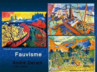 Fauvisme
André Derain
(1880-19549)
Pont de Wensminster
El dic de Londres
Muntanyes de Colliure
 