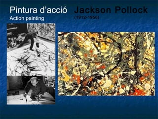 Pintura d’acció
Action painting
Jackson Pollock
(1912-1956)
 