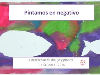 Pintamos en negativo

Extraescolar de dibujo y pintura
CURSO 2013 - 2014

 