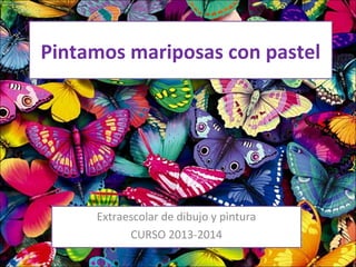 Pintamos mariposas con pastel

Extraescolar de dibujo y pintura
CURSO 2013-2014

 