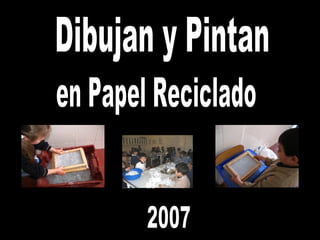Dibujan y Pintan en Papel Reciclado 2007 