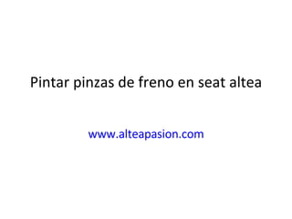 Pintar pinzas de freno en seat altea www.alteapasion.com 