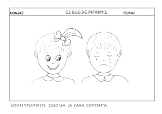 NOMBRE:                EL BUS DE INFANTIL    FECHA:




CONTENTO/TRISTE. COLOREA LA CARA CONTENTA.
 