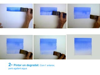 2-  Pintar un degradat:   Com l’ anterior, però agafant aigua 