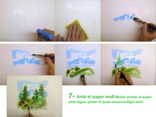 7-  Amb el paper moll: Mullar primer el paper amb aigua, pintar-hi quan encara estigui moll. 