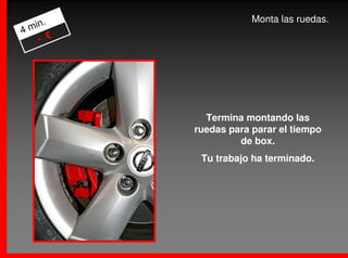 .                Monta las ruedas.
4 min
    - €




            Termina montando las
          ruedas para parar el tiempo
                   de box.
           Tu trabajo ha terminado.
 