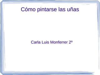 Cómo pintarse las uñas




   Carla Luis Monferrer 2º
 