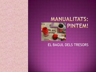 MANUALITATS: PINTEM! EL BAGUL DELS TRESORS 