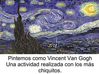 Pintemos como Vincent Van Gogh Una actividad realizada con los más chiquitos. 