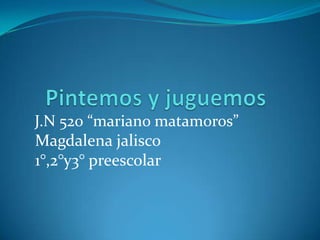J.N 520 “mariano matamoros”
Magdalena jalisco
1°,2°y3° preescolar
 