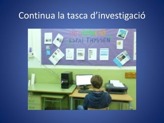 Continua la tasca d’investigació
 