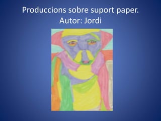 Produccions sobre suport paper.
Autor: Jordi
 