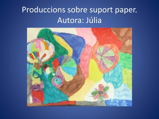 Produccions sobre suport paper.
Autora: Júlia
 