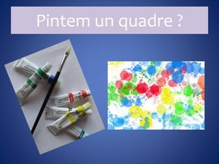 Pintem un quadre ?
 
