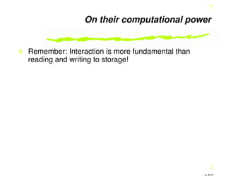 On their computational power
Remember: Interaction is more fundamental than
reading and writing to storage!
– p. 8/10
 