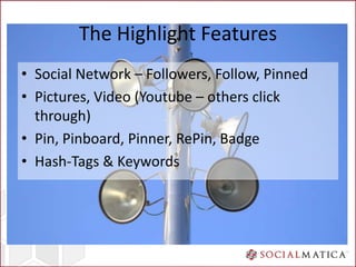 The Highlight Features
• Social Network – Followers, Follow, Pinned
• Pictures, Video (Youtube – others click
  through)
•...
