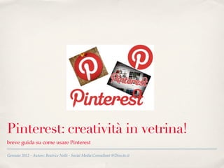 Pinterest: creatività in vetrina!
breve guida su come usare Pinterest

Gennaio 2012 - Autore: Beatrice Nolli - Social Media Consultant @Directo.it
 