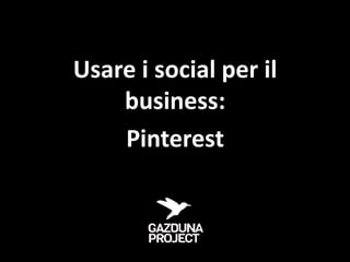 Usare i social per il
    business:
    Pinterest
 