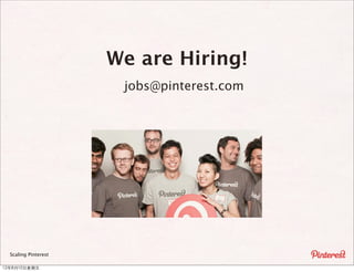We are Hiring!
                       jobs@pinterest.com




  Scaling Pinterest

12年8月10⽇日星期五
 