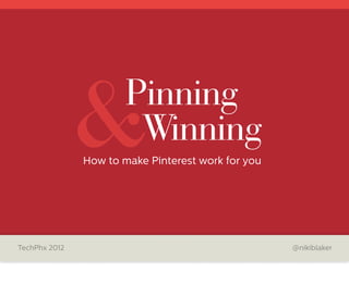 &
               How to make Pinterest work for you




TechPhx 2012                                        @nikiblaker
 