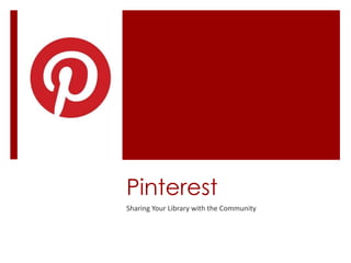 Pinterest
Sharing Your Library with the Community
 