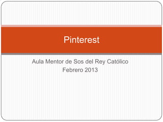 Pinterest

Aula Mentor de Sos del Rey Católico
          Febrero 2013
 