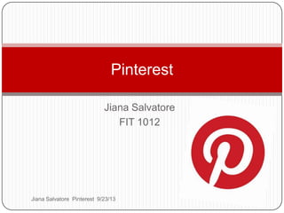 Jiana Salvatore
FIT 1012
Pinterest
Jiana Salvatore Pinterest 9/23/13
 