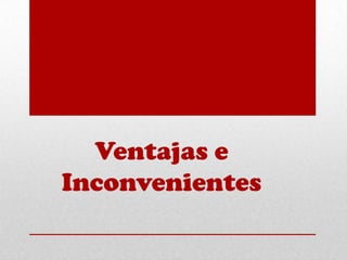 Ventajas e
Inconvenientes

 