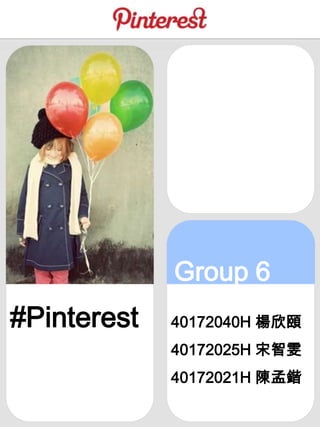 Group 6
40172040H 楊欣頤
40172025H 宋智雯
40172021H 陳孟鍇
#Pinterest
 