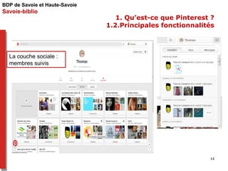 BDP de Savoie et Haute-Savoie 
Savoie-biblio 
1. Qu’est-ce que Pinterest ? 
1.2.Principales fonctionnalités 
La couche soc...