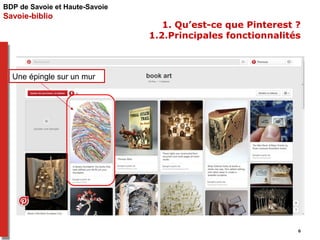BDP de Savoie et Haute-Savoie 
Savoie-biblio 
1. Qu’est-ce que Pinterest ? 
1.2.Principales fonctionnalités 
Une épingle s...