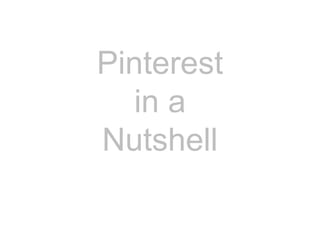 Pinterest
in a
Nutshell
 
