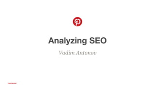 Conﬁdential
Vadim Antonov
Analyzing SEO
 