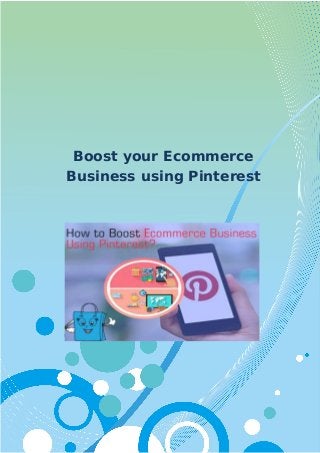 Boost your Ecommerce
Business using Pinterest
 