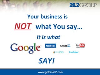 NOT
Your business is
what You say…
It is what
SAY!
 