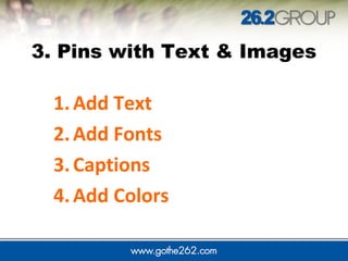 3. Pins with Text & Images
1.Add Text
2.Add Fonts
3.Captions
4.Add Colors
 