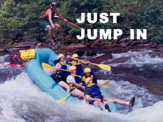 JUST
JUMP IN
 