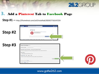 3. Add a Pinterest Tab to Facebook Page
Step #1 -- http://Iframehost.com/util/installtab/305927716147259
Step #2
Step #3
 